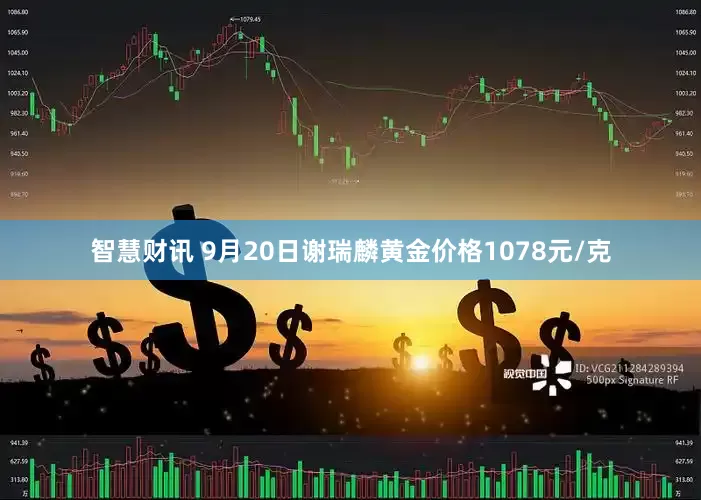 智慧财讯 9月20日谢瑞麟黄金价格1078元/克